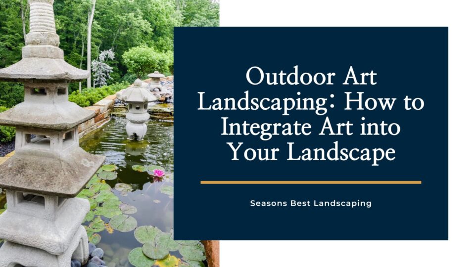 Outdoor Art Landscaping How to Integrate Art into Your Landscape